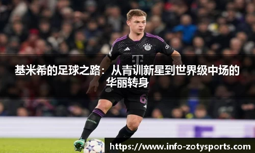 基米希的足球之路:从青训新星到世界级中场的华丽转身